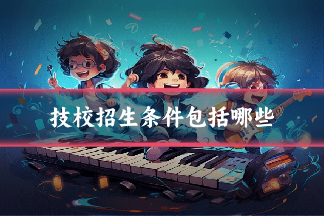 技校招生条件包括哪些