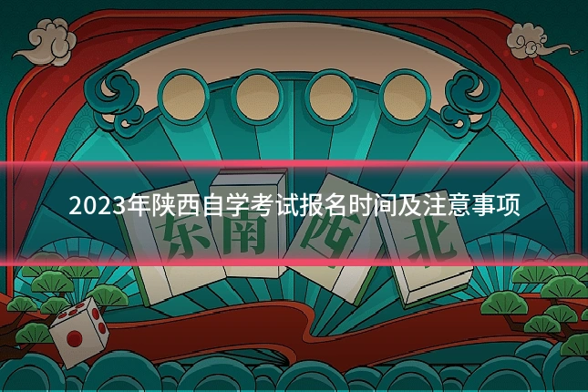 2023年陕西自学考试报名时间及注意事项