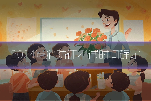 2024年消防证考试时间确定
