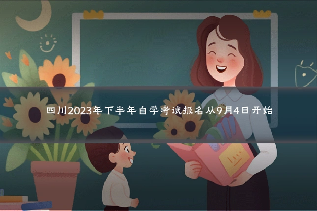 四川2023年下半年自学考试报名从9月4日开始