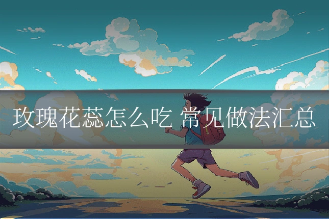 玫瑰花蕊怎么吃 常见做法汇总