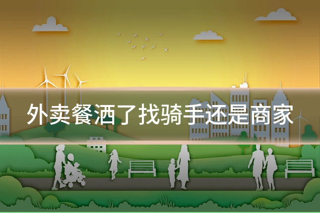 外卖餐洒了找骑手还是商家