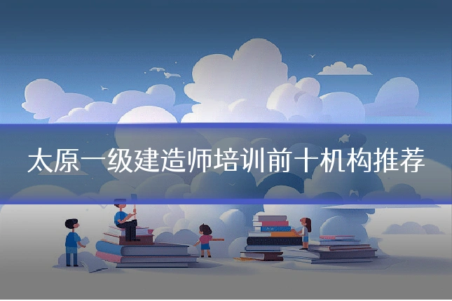 太原一级建造师培训前十机构推荐
