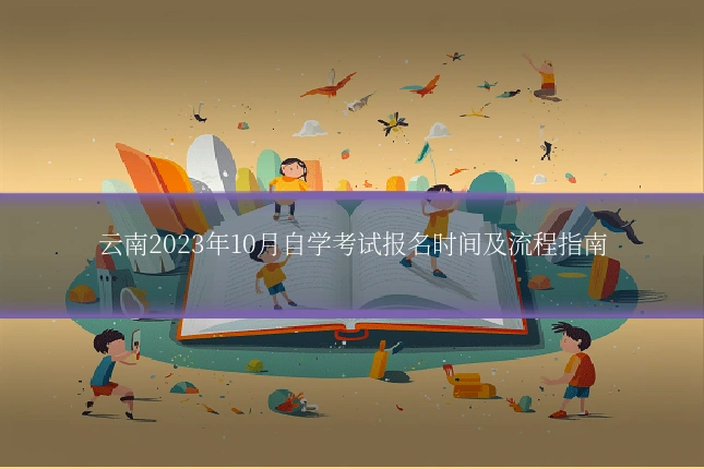 云南2023年10月自学考试报名时间及流程指南