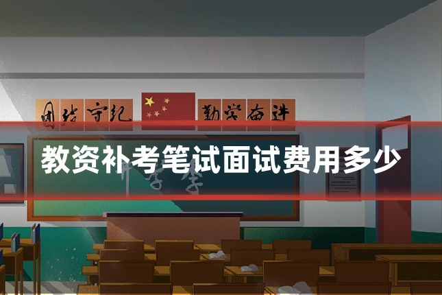 教资补考笔试面试费用多少