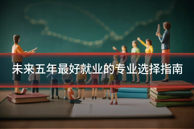 未来五年最好就业的专业选择指南