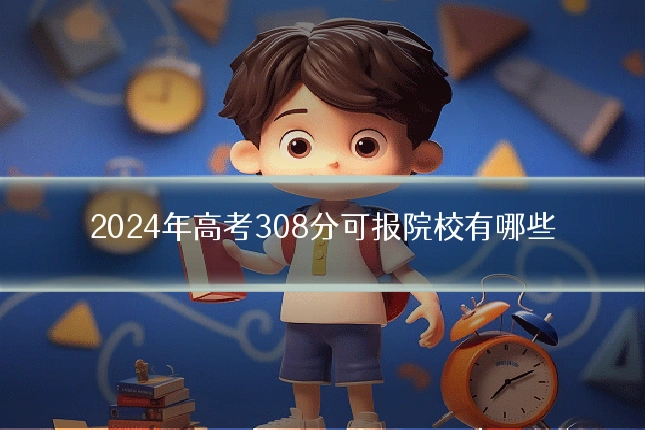 2024年高考308分可报院校有哪些