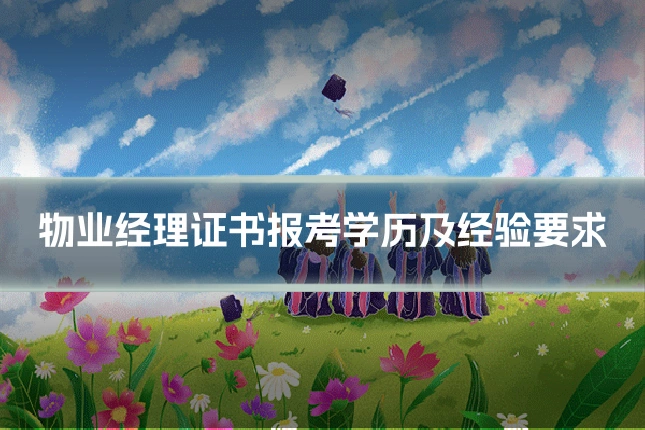 物业经理证书报考学历及经验要求