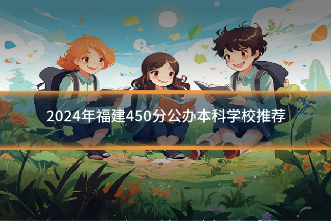 2024年福建450分公办本科学校推荐