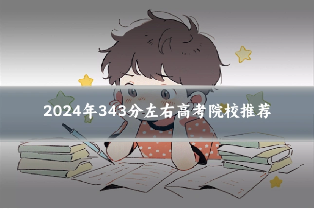 2024年343分左右高考院校推荐