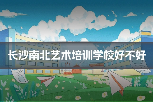 长沙南北艺术培训学校好不好