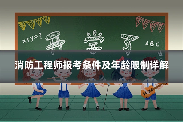 消防工程师报考条件及年龄限制详解