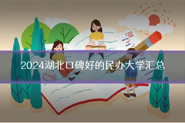 2024湖北口碑好的民办大学汇总