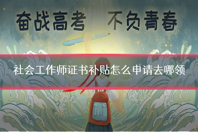 社会工作师证书补贴怎么申请去哪领