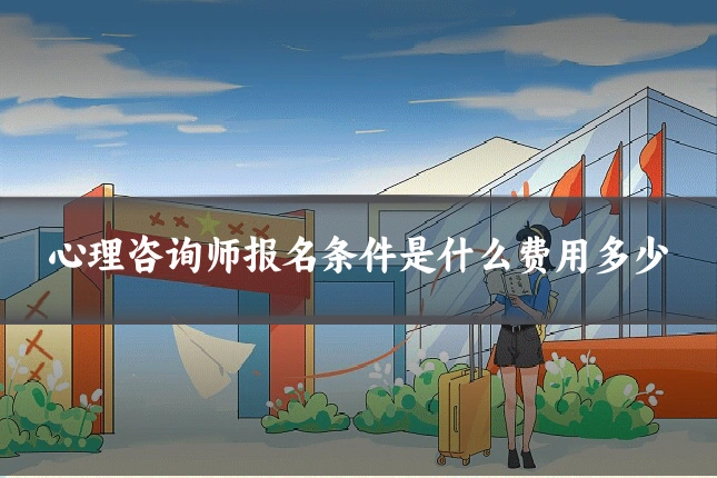 心理咨询师报名条件是什么费用多少