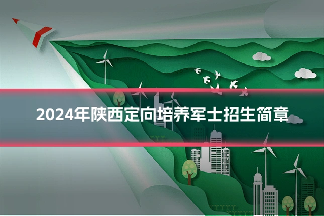 2024年陕西定向培养军士招生简章
