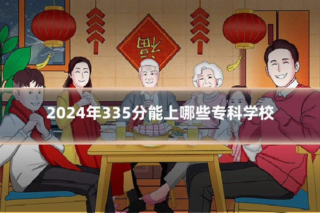 2024年335分能上哪些专科学校