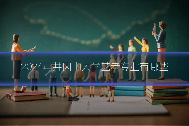 2024年井冈山大学艺考专业有哪些