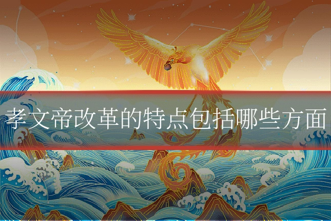 孝文帝改革的特点包括哪些方面