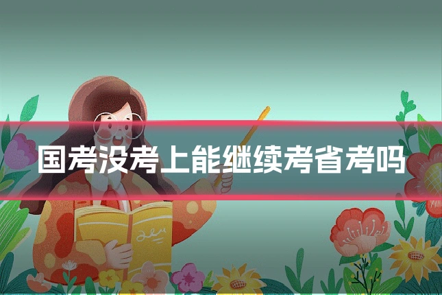 国考没考上能继续考省考吗