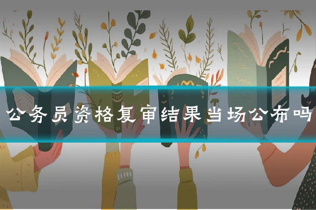 公务员资格复审结果当场公布吗