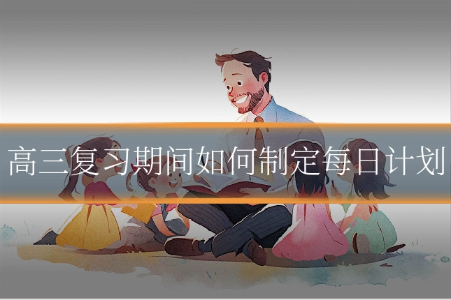 高三复习期间如何制定每日计划