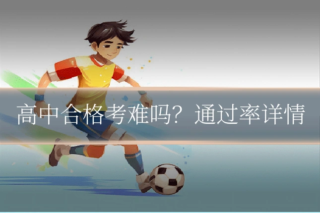 高中合格考难吗?通过率详情