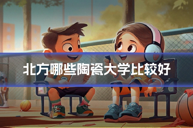 北方哪些陶瓷大学比较好