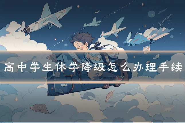高中学生休学降级怎么办理手续