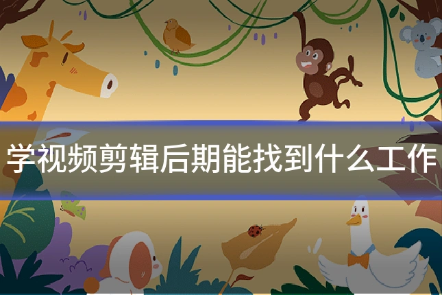 学视频剪辑后期能找到什么工作