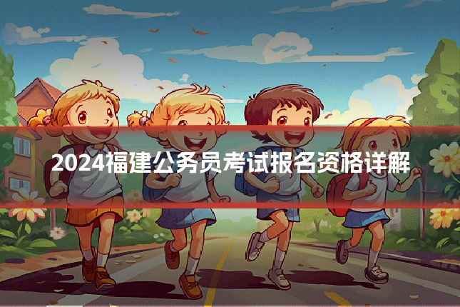 2024福建公务员考试报名资格详解