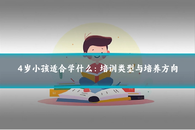 4岁小孩适合学什么:培训类型与培养方向