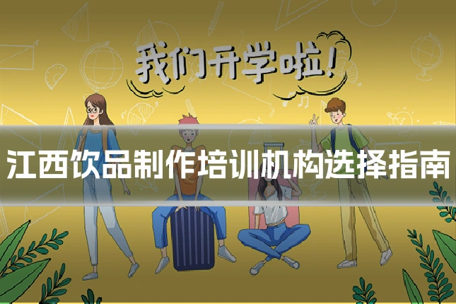 江西饮品制作培训机构选择指南