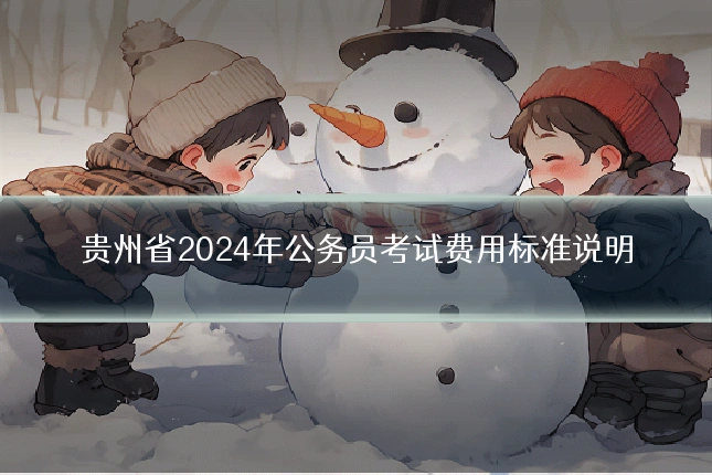 贵州省2024年公务员考试费用标准说明