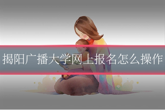 揭阳广播大学网上报名怎么操作
