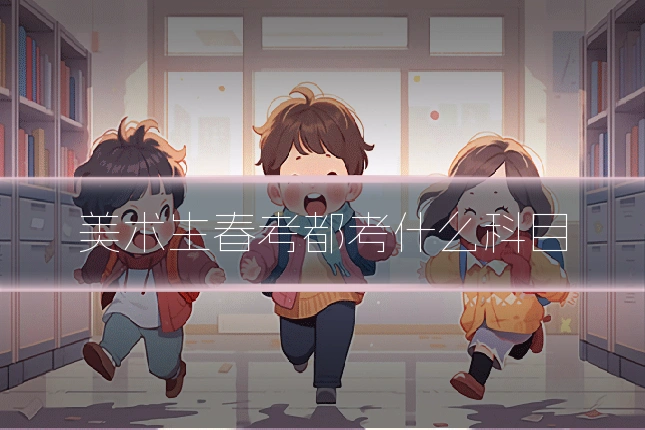 美术生春考都考什么科目
