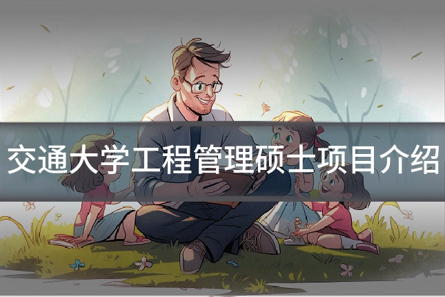 交通大学工程管理硕士项目介绍