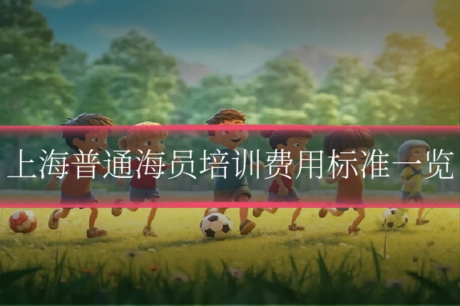 上海普通海员培训费用标准一览