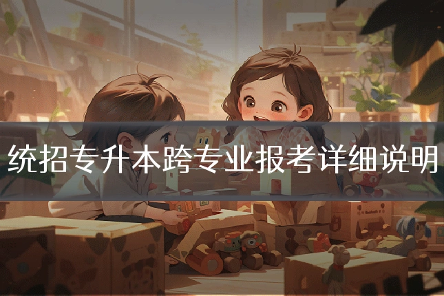 统招专升本跨专业报考详细说明