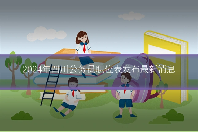 2024年四川公务员职位表发布最新消息