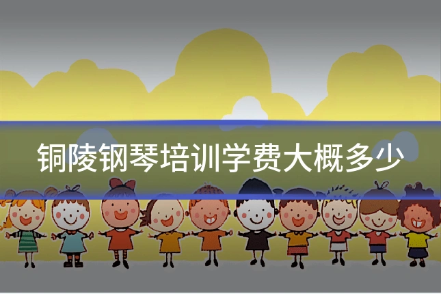铜陵钢琴培训学费大概多少