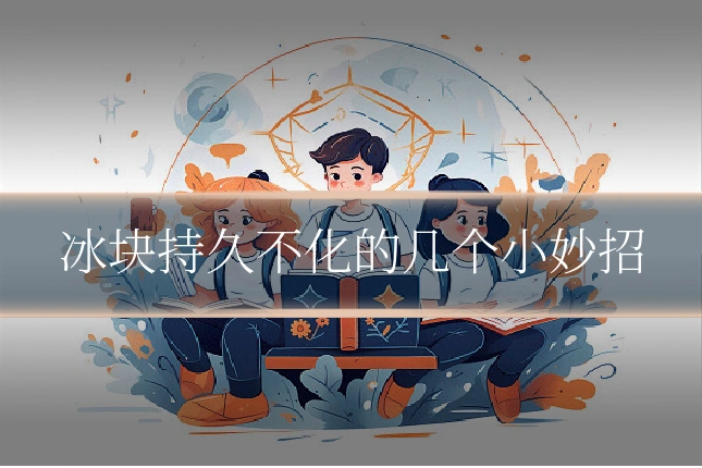 冰块持久不化的几个小妙招