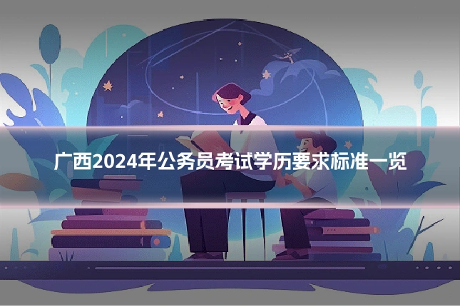 广西2024年公务员考试学历要求标准一览