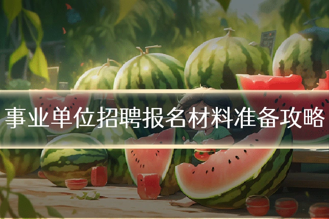 事业单位招聘报名材料准备攻略