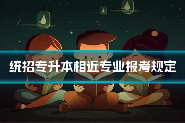 统招专升本相近专业报考规定