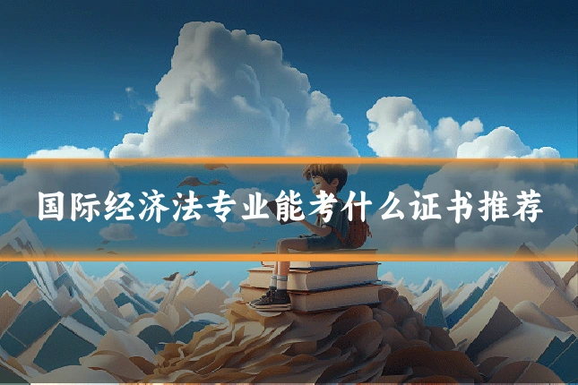 国际经济法专业能考什么证书推荐