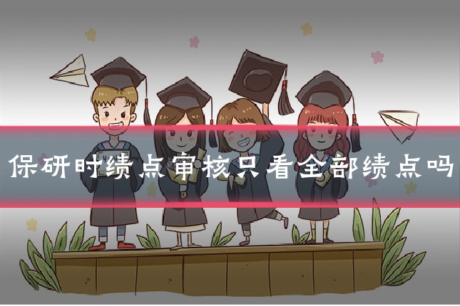 保研时绩点审核只看全部绩点吗