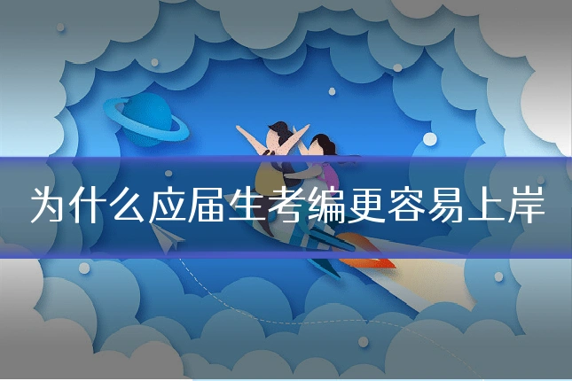 为什么应届生考编更容易上岸