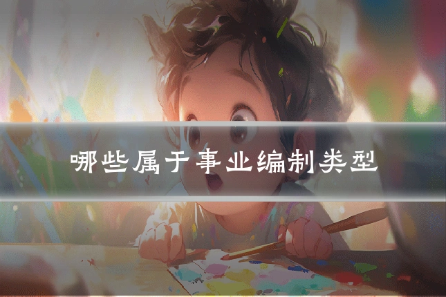 哪些属于事业编制类型