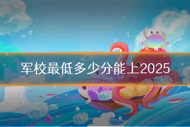军校最低多少分能上2025
